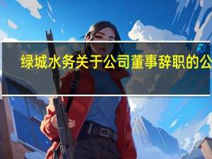 绿城水务关于公司董事辞职的公告