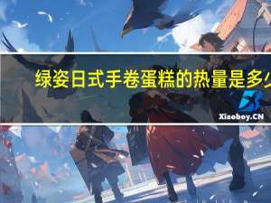 绿姿 日式手卷蛋糕的热量是多少