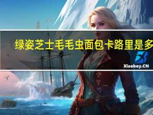 绿姿芝士毛毛虫面包卡路里是多少