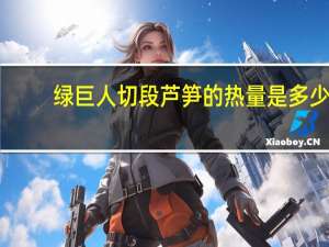 绿巨人 切段芦笋的热量是多少