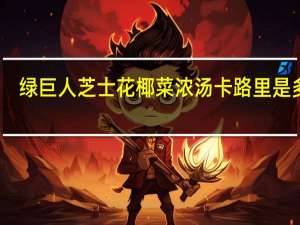 绿巨人 芝士花椰菜浓汤卡路里是多少