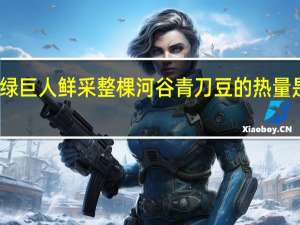 绿巨人 鲜采整棵河谷青刀豆的热量是多少