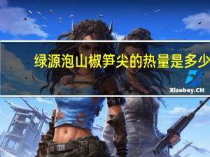 绿源 泡山椒笋尖的热量是多少