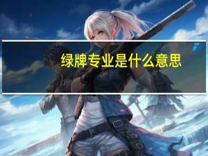 绿牌专业是什么意思