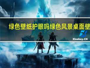 绿色壁纸护眼吗 绿色风景桌面壁纸
