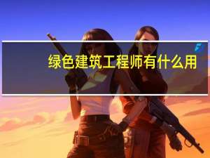 绿色建筑工程师有什么用