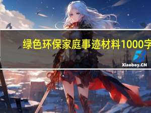 绿色环保家庭事迹材料1000字（绿色环保家庭）