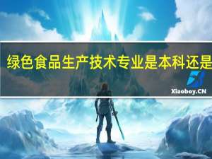 绿色食品生产技术专业是本科还是专科
