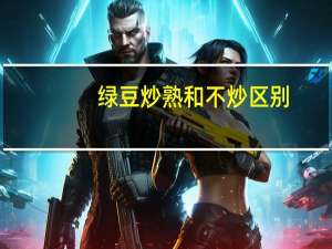 绿豆炒熟和不炒区别