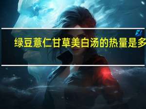 绿豆薏仁甘草美白汤的热量是多少