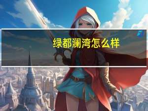 绿都澜湾怎么样
