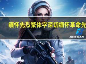 缅怀先烈繁体字 深切缅怀革命先烈