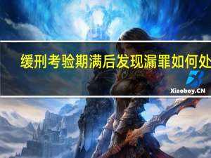 缓刑考验期满后发现漏罪如何处理