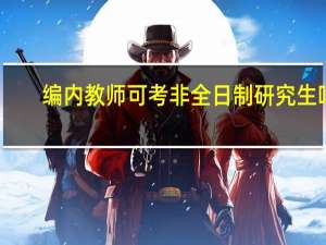 编内教师可考非全日制研究生吗
