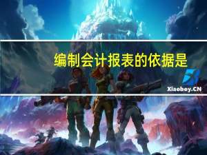 编制会计报表的依据是