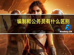 编制和公务员有什么区别