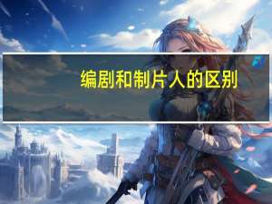 编剧和制片人的区别