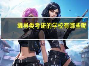 编导类考研的学校有哪些呢
