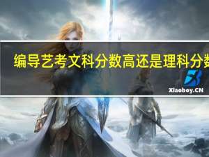 编导艺考文科分数高还是理科分数高