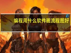 编程用什么软件画流程图好（编程用什么软件）