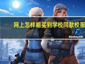 网上怎样能买到学校同款校服