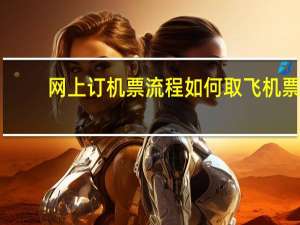 网上订机票流程 如何取飞机票？