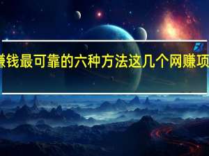 网上赚钱最可靠的六种方法 这几个网赚项目值得考虑