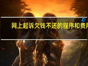 网上起诉欠钱不还的程序和费用