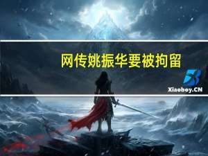 网传姚振华要被拘留？深圳罗湖区法院致歉 到底什么情况呢