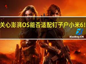 网友关心澎湃OS能否适配钉子户小米6！官方回应：真做不了
