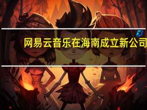 网易云音乐在海南成立新公司