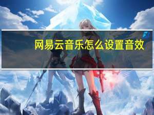 网易云音乐怎么设置音效（网易云音乐电脑版怎么设置音效）