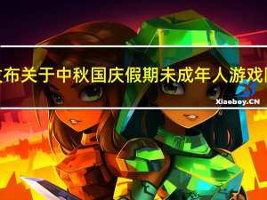 网易游戏发布关于中秋国庆假期未成年人游戏限时的通知