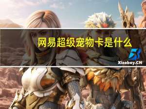 网易超级宠物卡是什么