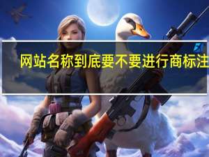 网站名称到底要不要进行商标注册
