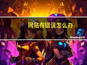 网站有错误怎么办（网页上有错误如何解决）
