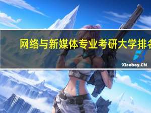 网络与新媒体专业考研大学排名（网络与新媒体专业考研）