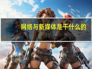 网络与新媒体是干什么的
