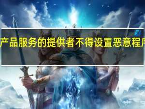网络产品服务的提供者不得设置恶意程序是否正确（网络产品服务的提供者不得设置）