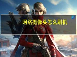 网络摄像头怎么刷机