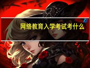 网络教育入学考试考什么