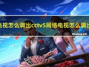 网络电视怎么调出cctv5 网络电视怎么调出频道