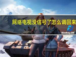 网络电视没信号了怎么调回来（网路电视）