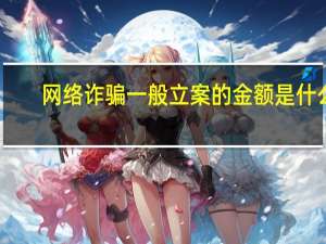 网络诈骗一般立案的金额是什么