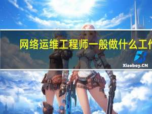 网络运维工程师一般做什么工作