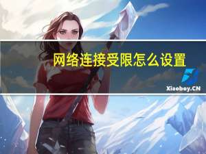 网络连接受限怎么设置（网络连接受限制）