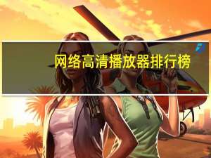 网络高清播放器排行榜（高清网络播放器排名）