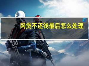 网贷不还钱最后怎么处理
