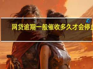 网贷逾期一般催收多久才会停止