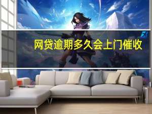 网贷逾期多久会上门催收